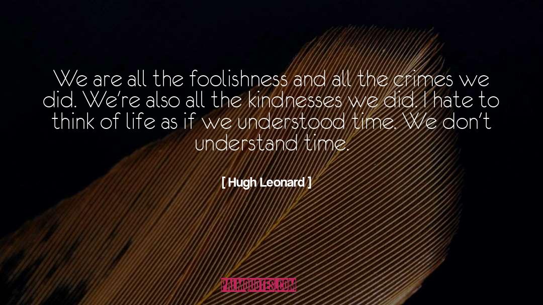 Hugh Leonard Quotes: We are all the foolishness