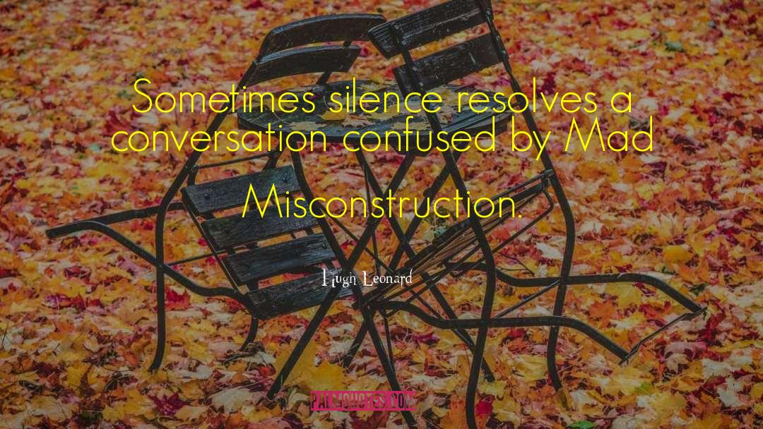 Hugh Leonard Quotes: Sometimes silence resolves a conversation