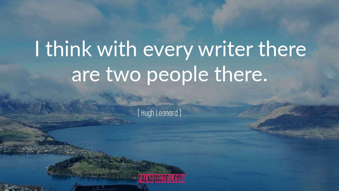 Hugh Leonard Quotes: I think with every writer