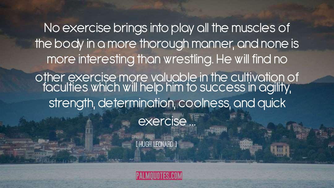 Hugh Leonard Quotes: No exercise brings into play