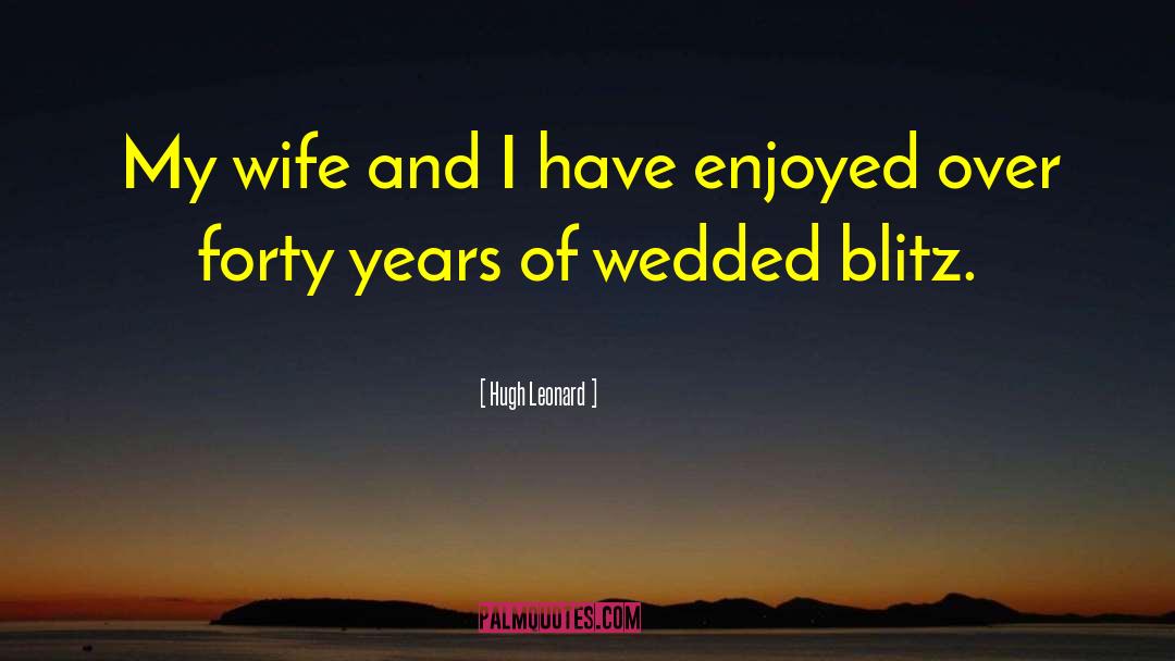 Hugh Leonard Quotes: My wife and I have