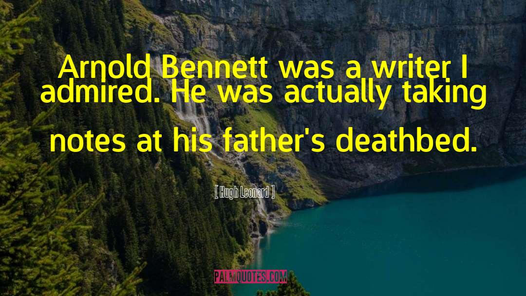 Hugh Leonard Quotes: Arnold Bennett was a writer