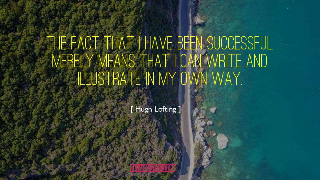 Hugh Lofting Quotes: The fact that I have