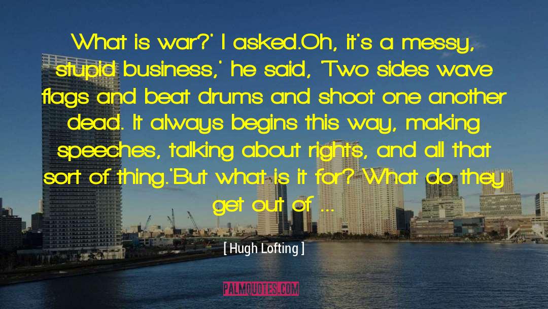 Hugh Lofting Quotes: What is war?' I asked.<br>Oh,