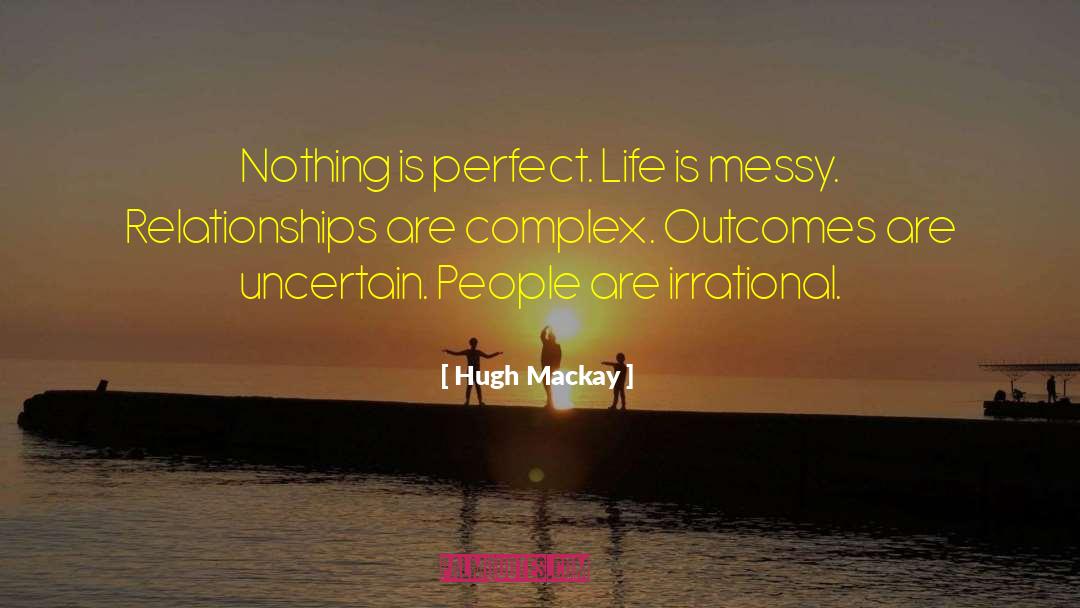 Hugh Mackay Quotes: Nothing is perfect. Life is