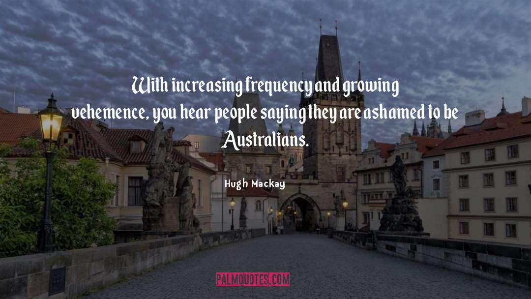 Hugh Mackay Quotes: With increasing frequency and growing