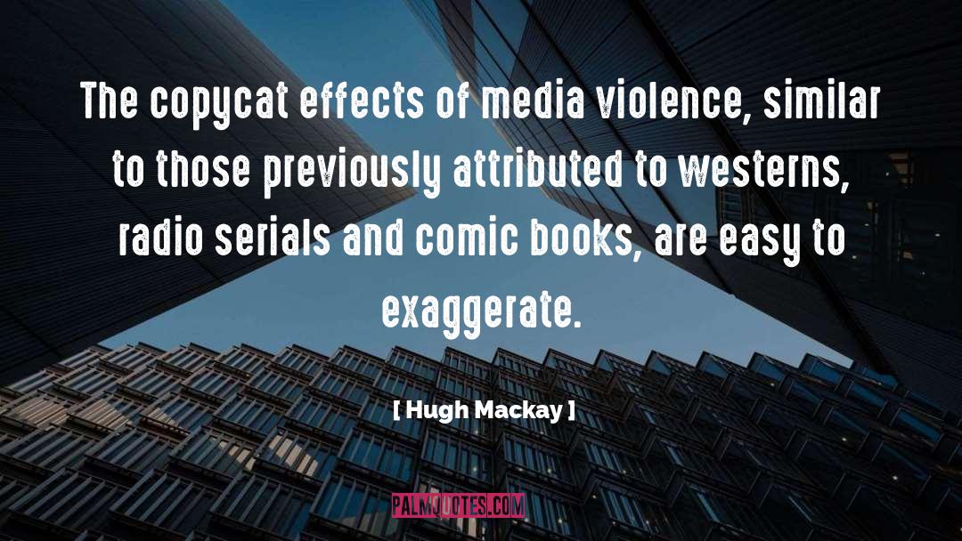 Hugh Mackay Quotes: The copycat effects of media