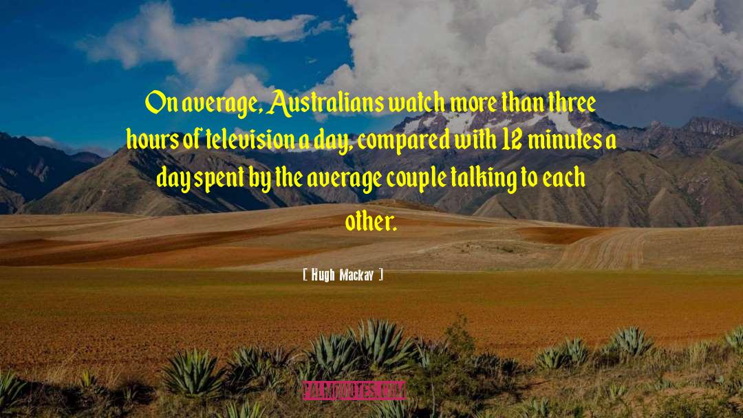 Hugh Mackay Quotes: On average, Australians watch more