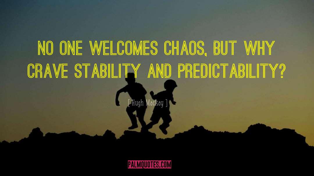 Hugh Mackay Quotes: No one welcomes chaos, but