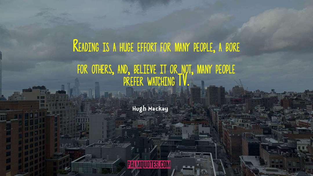 Hugh Mackay Quotes: Reading is a huge effort