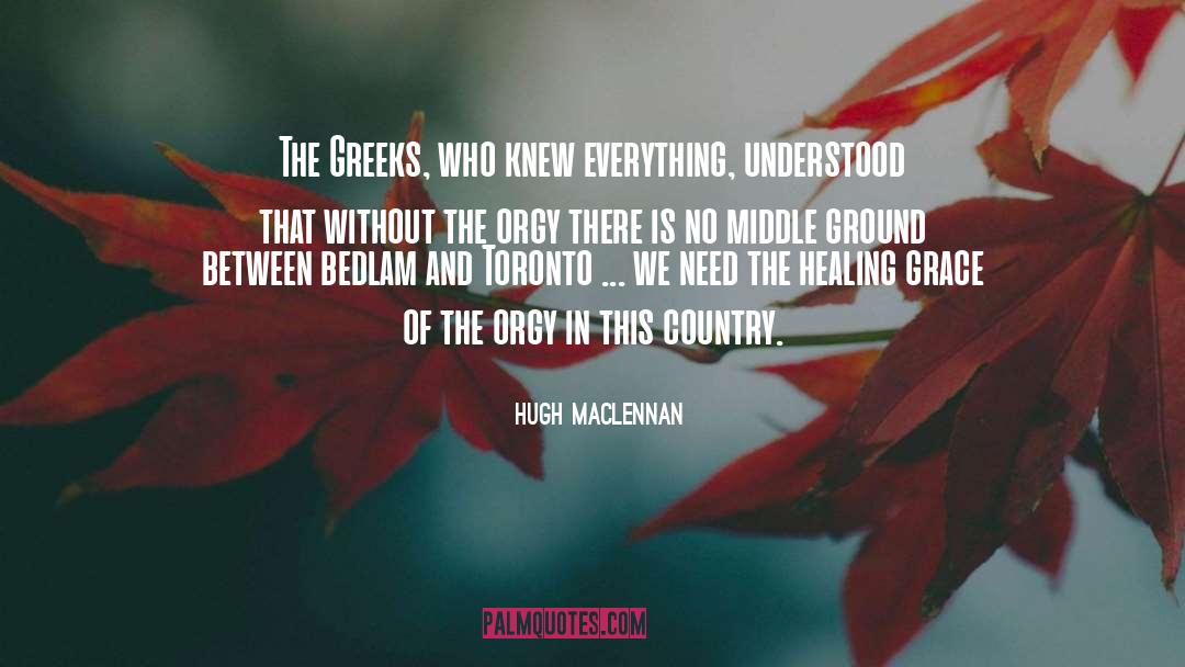 Hugh MacLennan Quotes: The Greeks, who knew everything,