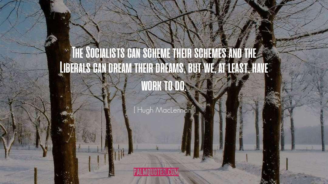 Hugh MacLennan Quotes: The Socialists can scheme their