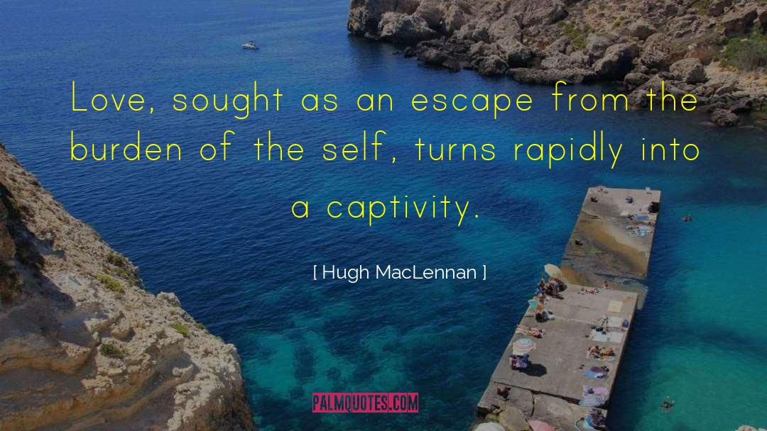Hugh MacLennan Quotes: Love, sought as an escape