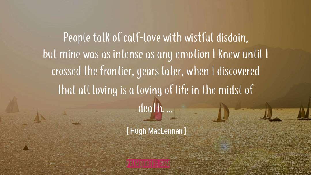 Hugh MacLennan Quotes: People talk of calf-love with