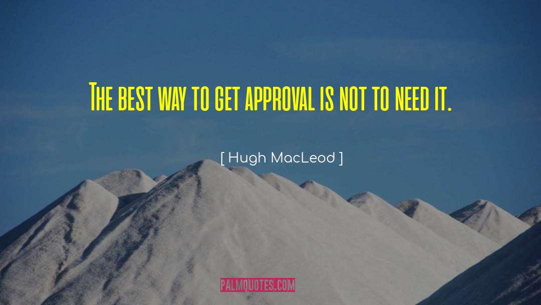 Hugh MacLeod Quotes: The best way to get