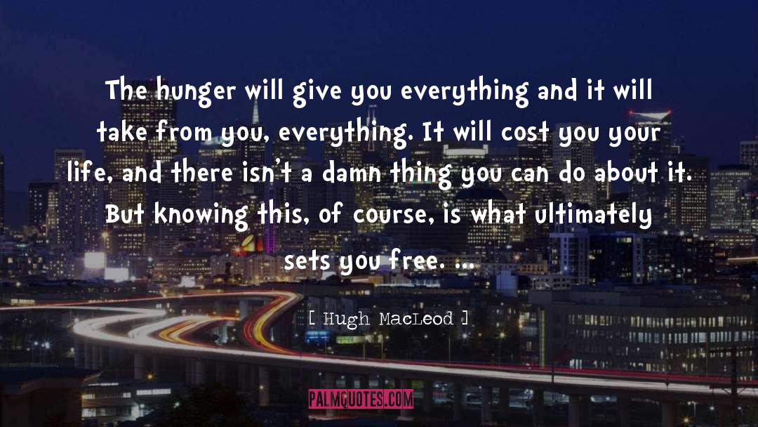 Hugh MacLeod Quotes: The hunger will give you