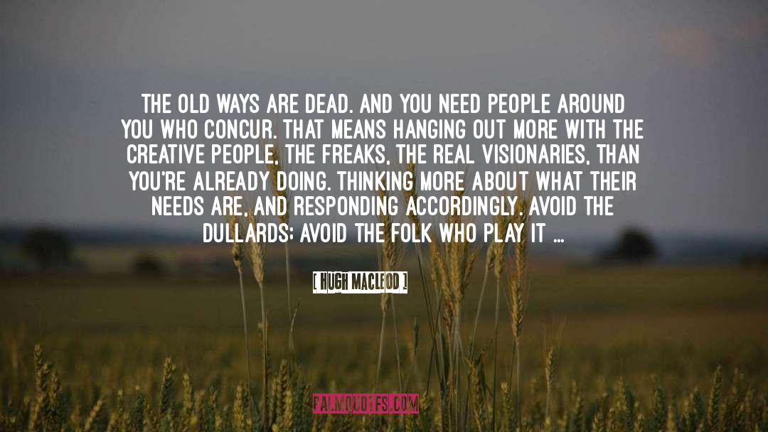Hugh MacLeod Quotes: The old ways are dead.