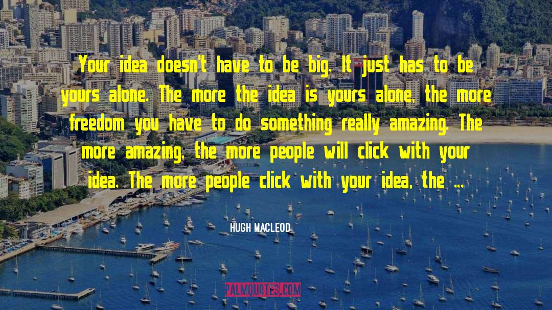 Hugh MacLeod Quotes: Your idea doesn't have to