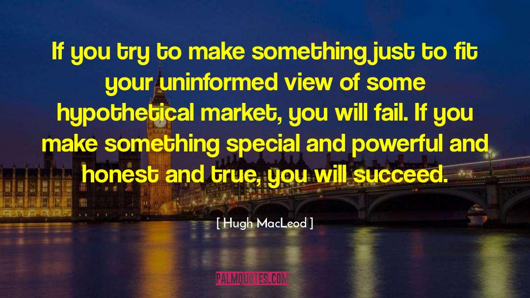 Hugh MacLeod Quotes: If you try to make