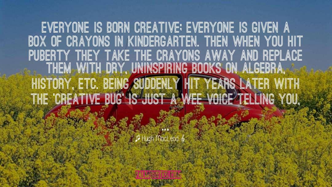 Hugh MacLeod Quotes: Everyone is born creative; everyone