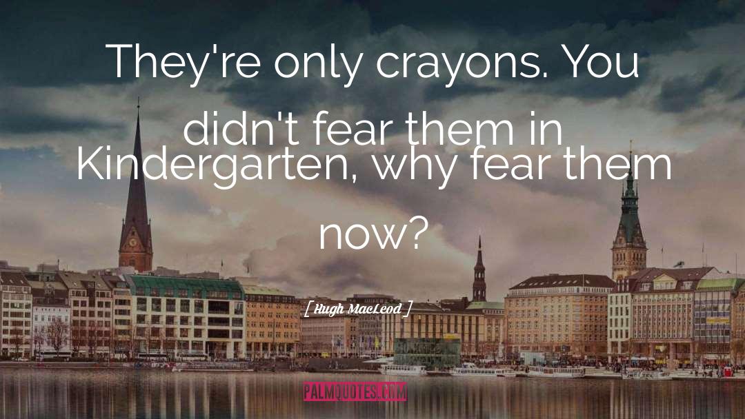 Hugh MacLeod Quotes: They're only crayons. You didn't