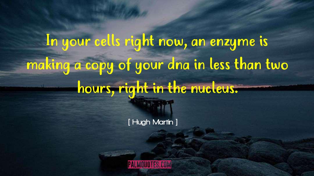 Hugh Martin Quotes: In your cells right now,