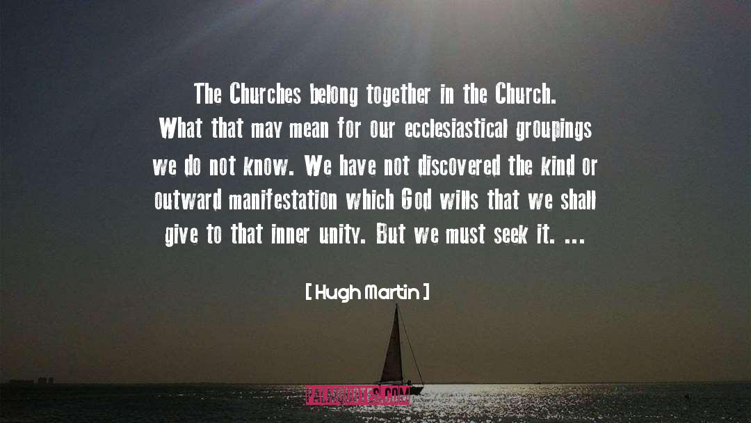 Hugh Martin Quotes: The Churches belong together in