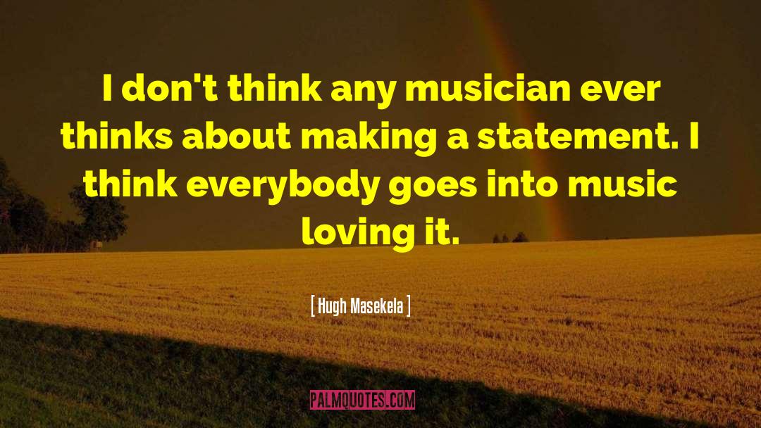 Hugh Masekela Quotes: I don't think any musician