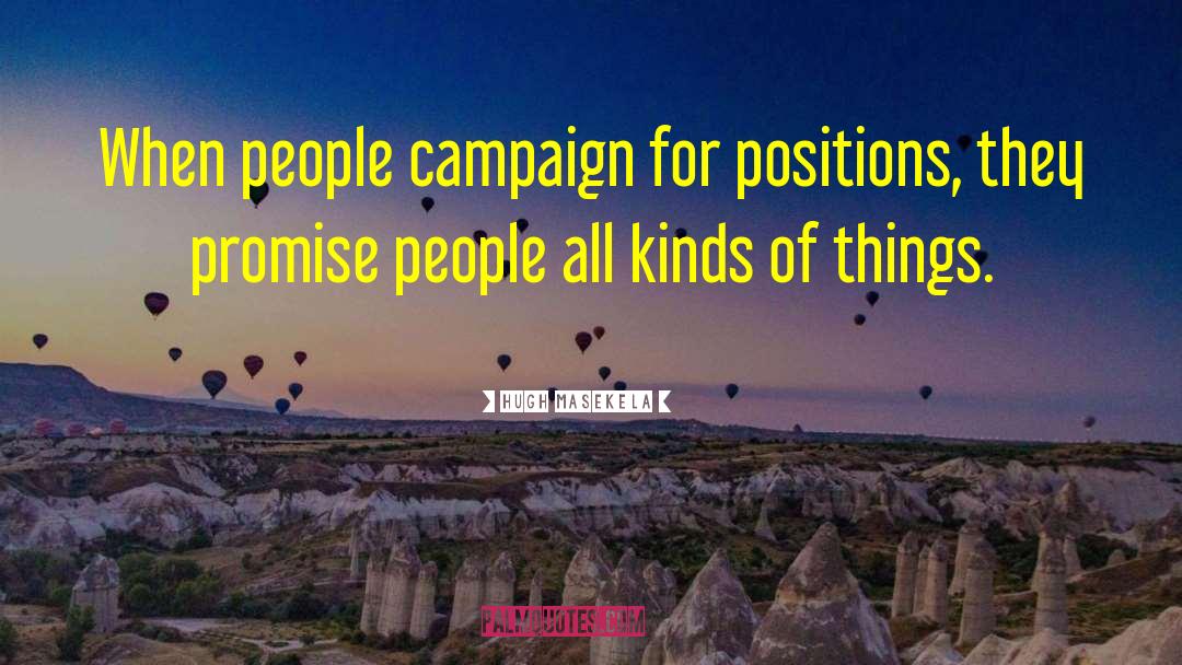 Hugh Masekela Quotes: When people campaign for positions,