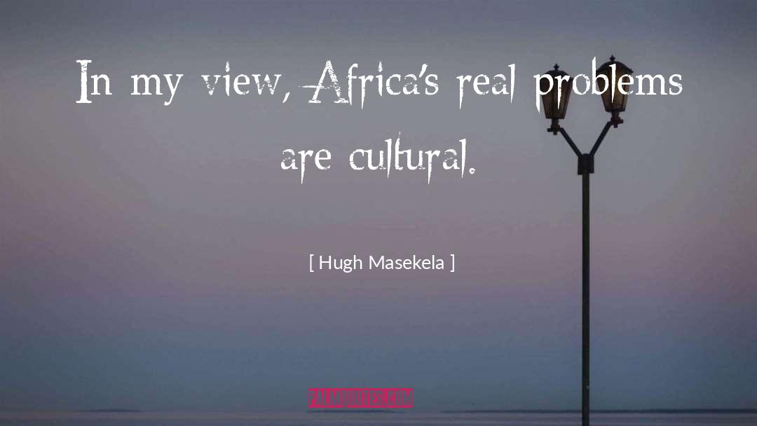 Hugh Masekela Quotes: In my view, Africa's real