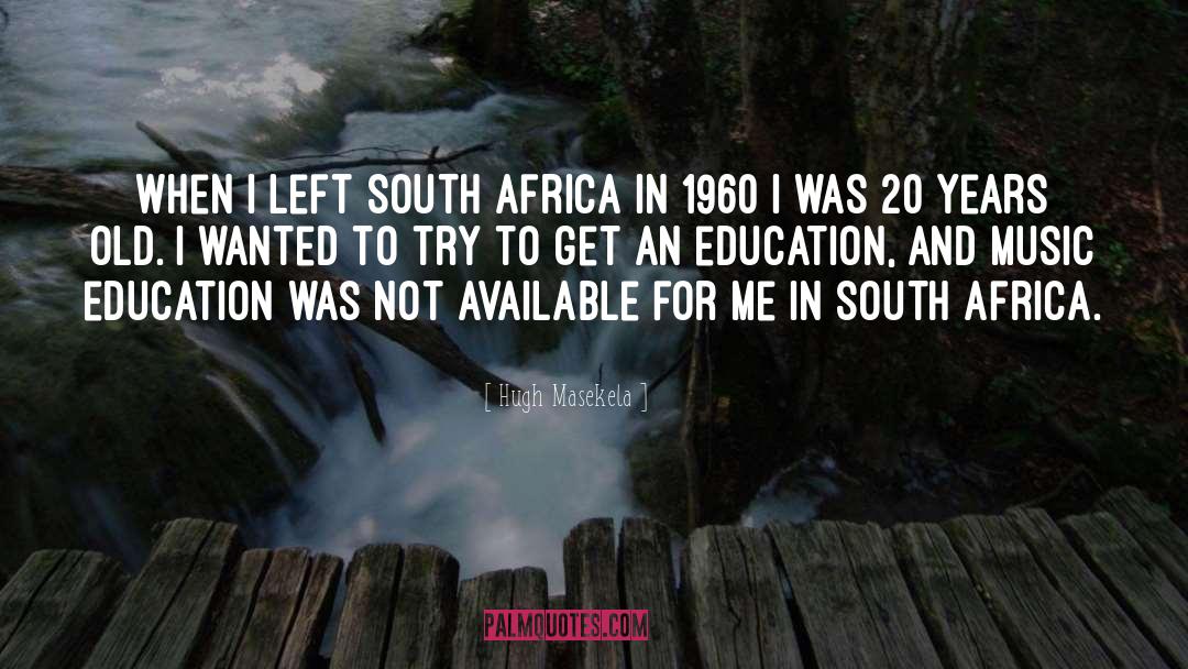Hugh Masekela Quotes: When I left South Africa