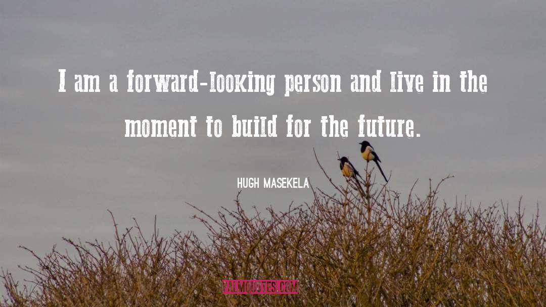Hugh Masekela Quotes: I am a forward-looking person