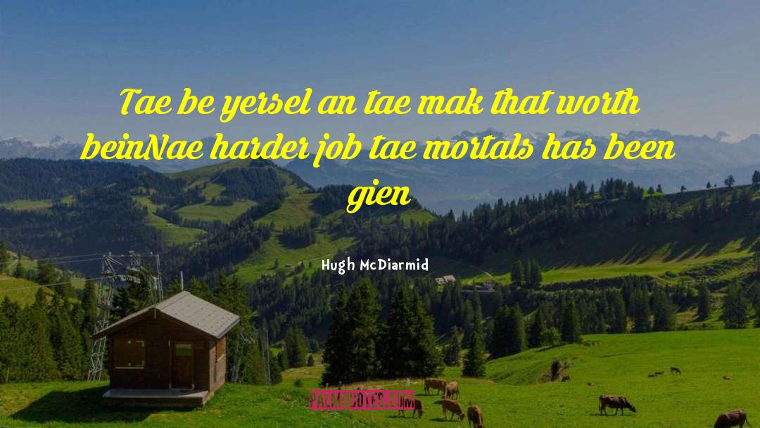 Hugh McDiarmid Quotes: Tae be yersel an tae