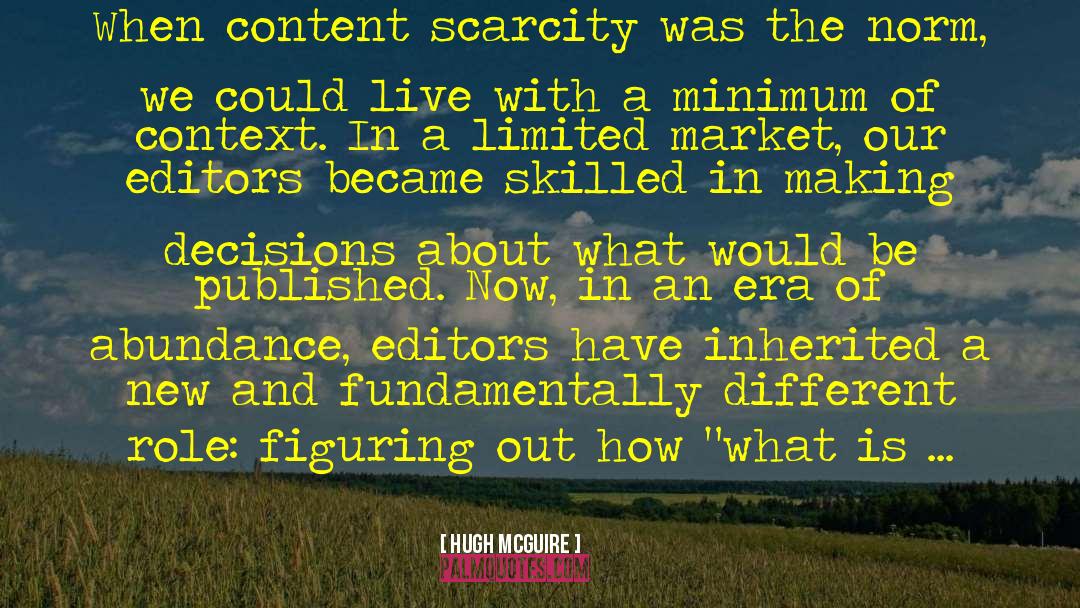 Hugh McGuire Quotes: When content scarcity was the