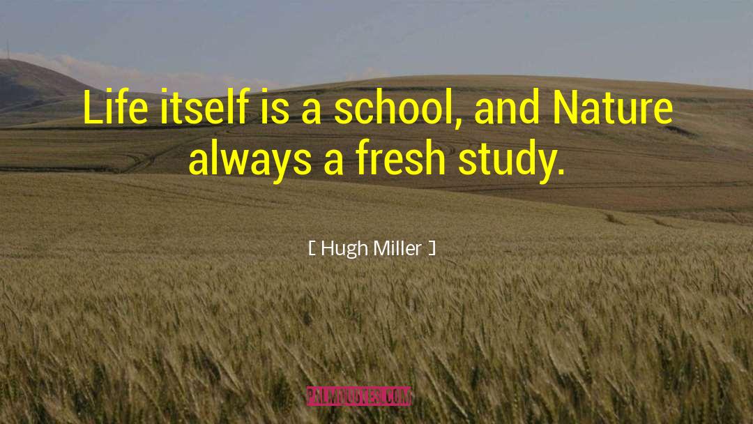 Hugh Miller Quotes: Life itself is a school,