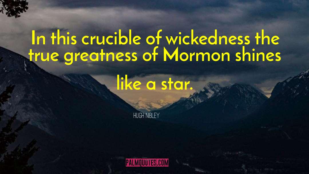 Hugh Nibley Quotes: In this crucible of wickedness