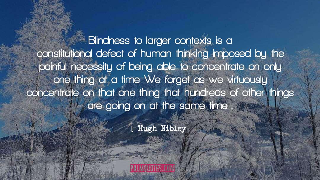 Hugh Nibley Quotes: Blindness to larger contexts is
