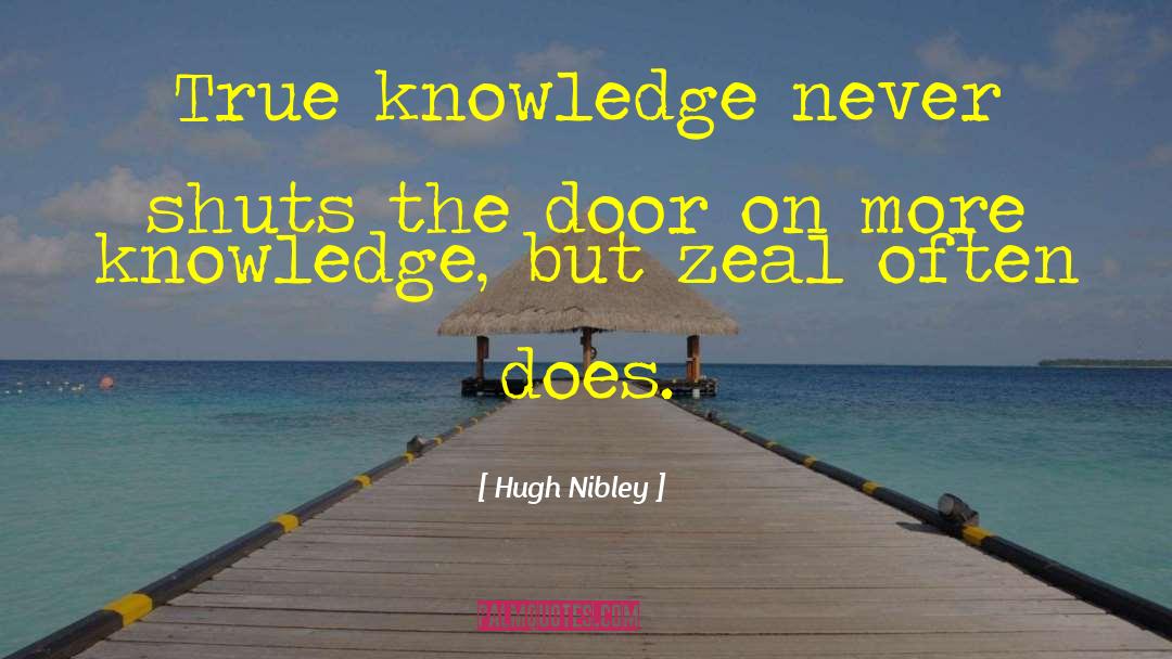 Hugh Nibley Quotes: True knowledge never shuts the