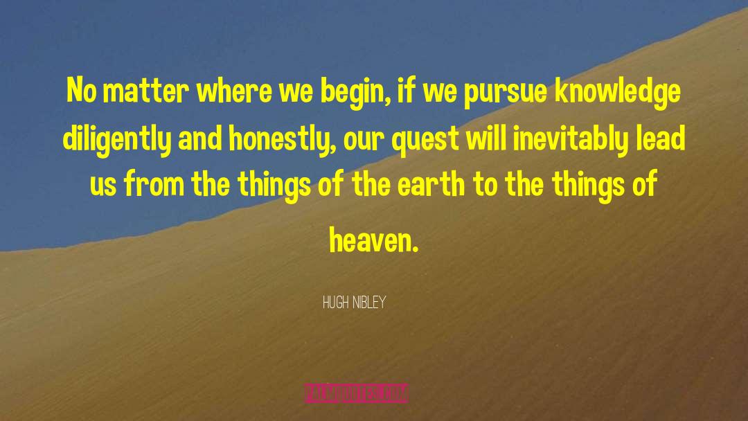 Hugh Nibley Quotes: No matter where we begin,