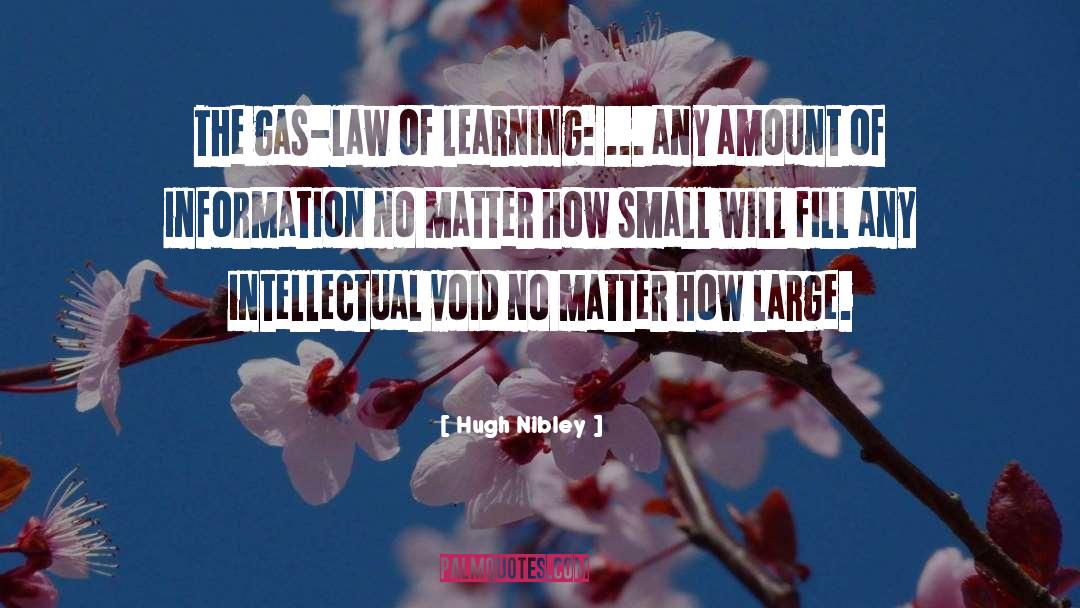 Hugh Nibley Quotes: The gas-law of learning: ...