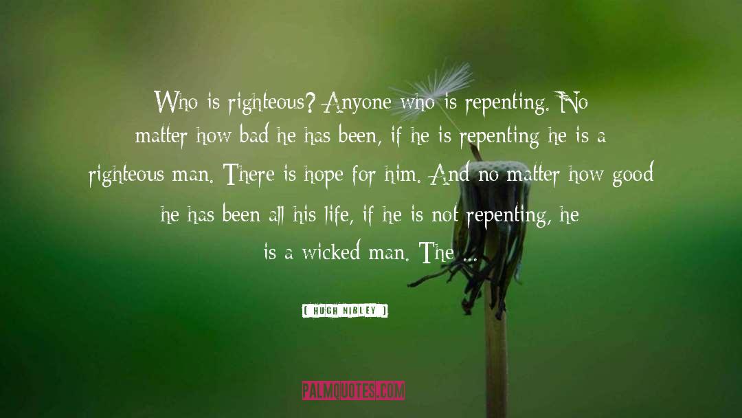 Hugh Nibley Quotes: Who is righteous? Anyone who