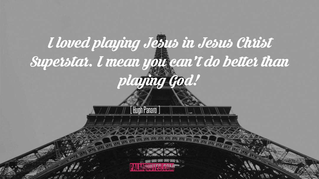 Hugh Panaro Quotes: I loved playing Jesus in