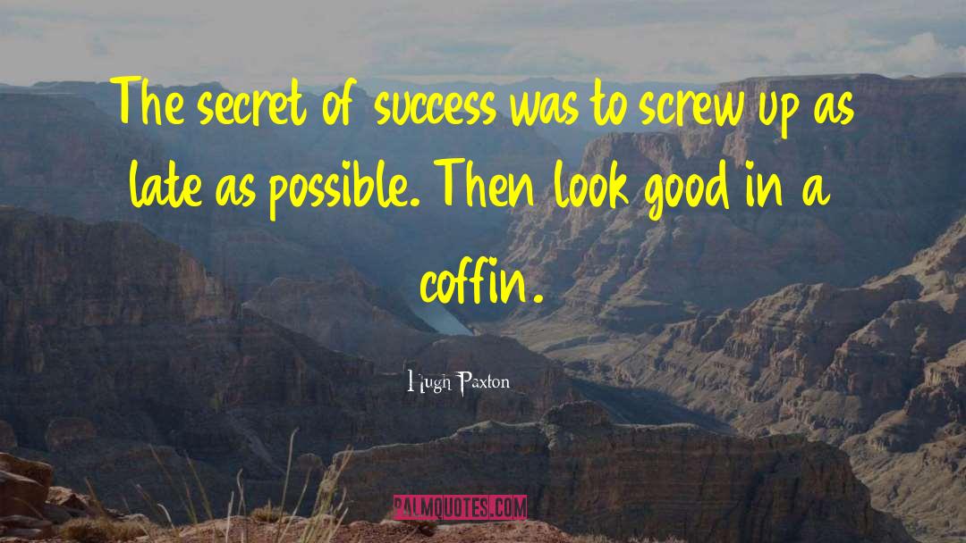 Hugh Paxton Quotes: The secret of success was