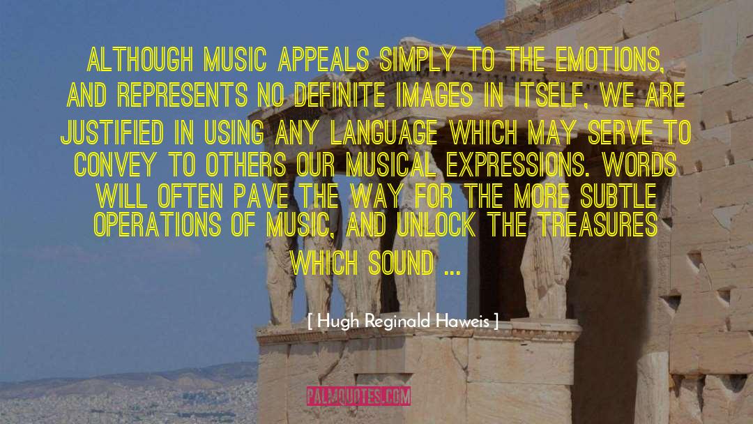 Hugh Reginald Haweis Quotes: Although music appeals simply to