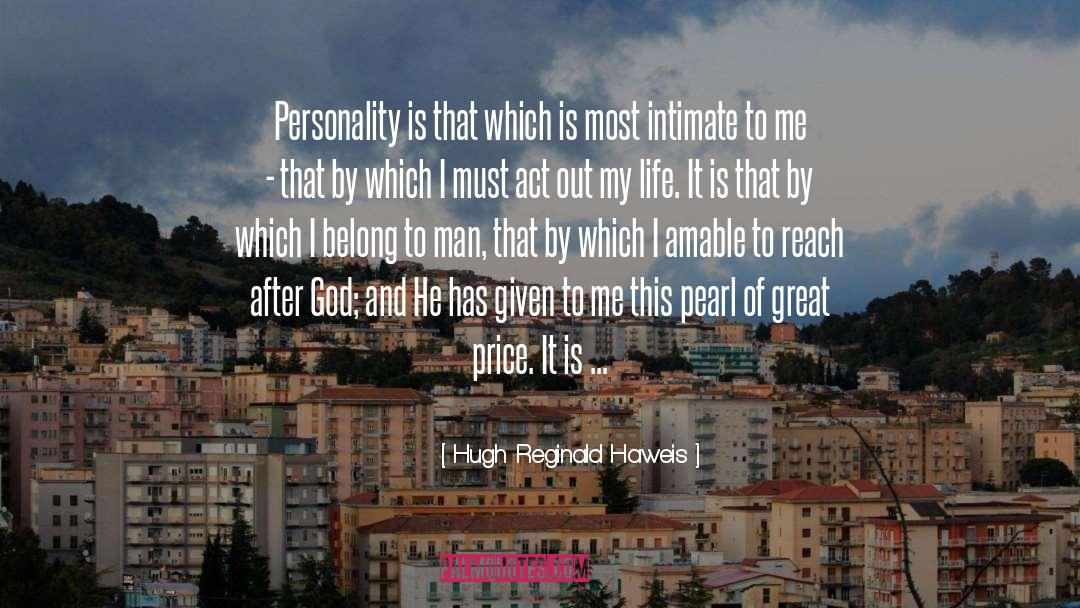 Hugh Reginald Haweis Quotes: Personality is that which is