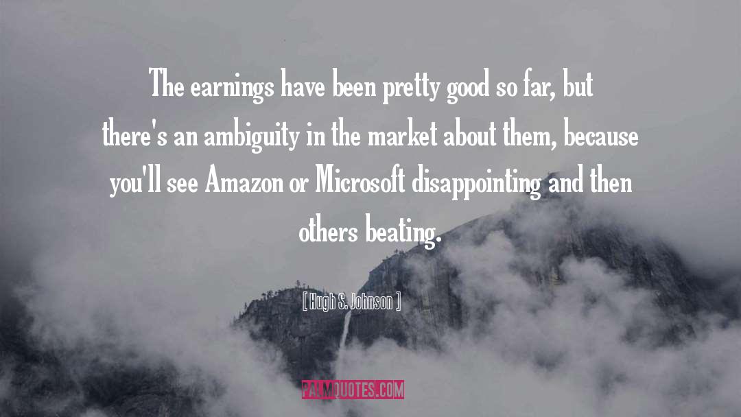 Hugh S. Johnson Quotes: The earnings have been pretty