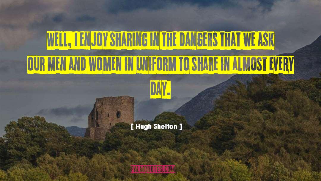 Hugh Shelton Quotes: Well, I enjoy sharing in