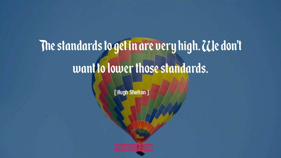 Hugh Shelton Quotes: The standards to get in