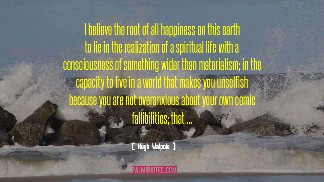 Hugh Walpole Quotes: I believe the root of
