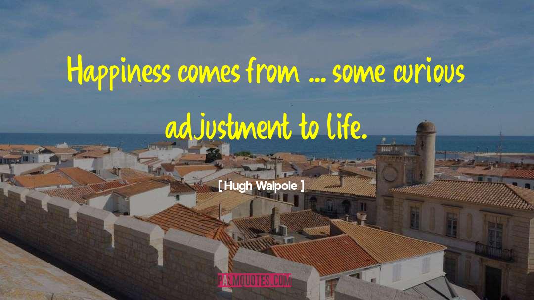 Hugh Walpole Quotes: Happiness comes from ... some